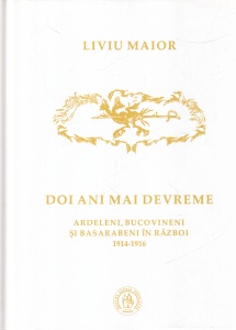 Liviu Maior - Doi ani mai devreme. Ardeleni, bucovineni si basarabeni in razboi 1914-1916