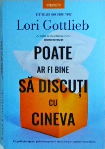 Lori Gottlieb - Poate ar fi bine sa discuti cu cineva