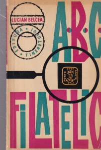 Lucian Belcea - ABC filatelic. Mic indrumar practic de filatelie