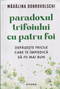 Madalina Dobrovolschi - Paradoxul trifoiului cu patru foi. Depaseste fricile care te impiedica sa fii mai bun (cu autograful autorului) - Img 2