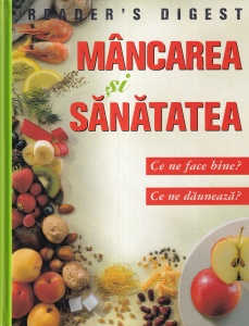 Mancarea si sanatatea. Ce ne face bine? Ce ne dauneaza?