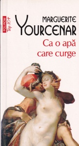 Marguerite Yourcenar - Ca o apa care curge (2012)