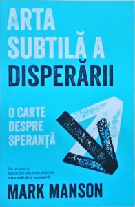 Mark Manson - Arta subtila a disperarii. O carte despre speranta