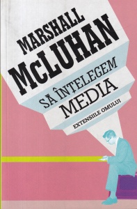 Marshall McLuhan - Sa intelegem media. Extensiile omului
