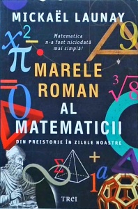 Mickael Launay - Marele roman al matematicii. Din preistorie in zilele noastre