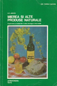 Mierea si alte produse naturale. Experienta si studiul de o viata intreaga a unui medic (1975) - D.C. Jarvis