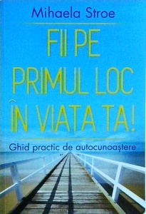Mihaela Stroe - Fii pe primul loc în viața ta. Ghid practic de autocunoaștere