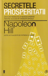 Napoleon Hill - Secretele prosperitatii. Sfaturi pierdute si redescoperite pentru succes in vremuri dificile