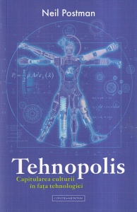 Neil Postman - Tehnopolis. Capitularea culturii in fata tehnologiei