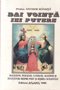 Nicodim Mandita - Dai vointa iei putere. Rugaciuni, paraclis, canoane, acatiste si invataturi despre post si iesirea sufletului