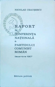 Nicolae Ceausescu - Raportul la conferinta nationala a Partidului Comunist Roman, decembrie 1967