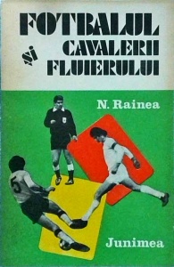 Nicolae Rainea - Fotbalul si cavalerii fluierului