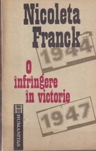 Nicoleta Franck - O infrangere in victorie. Cum a devenit Romania, din Regat, Republica Populara (1944-1947)
