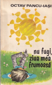 Octav Pancu-Iasi - Nu fugi, ziua mea frumoasa