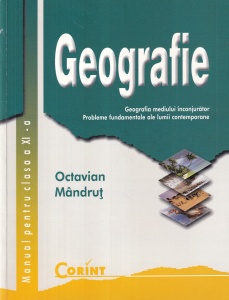 Octavian Mandrut - Geografie. Manual pentru clasa a XI-a. Geografia mediului inconjurator. Probleme fundamentale ale lumii contemporane
