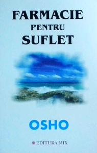 Osho - Farmacie pentru suflet. Lucruri simple pe care le puteti face pentru a evita neplacerile vietii de zi cu zi