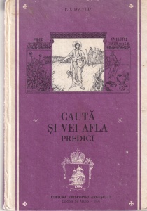 P. I. David - Cauta si vei afla. Predici misionar-patriotie la toate sarbatorile anului, la sfinti mari, la cuviosi, propovaduitori si marturisitori romani