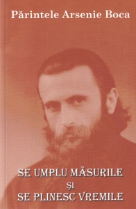 Parintele Arsenie Boca - Se umplu masurile si se plinesc vremile