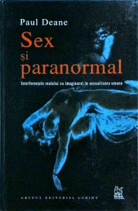 Paul Deane - Sex si paranormal. Interferentele realului cu imaginarul si sexualitatea umana