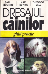 Paul Megnin, Karl Reyfus, Theodor Zell - Dresajul cainilor. Ghid practic