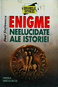 Paul Stefanescu - Enigme neelucidate ale istoriei