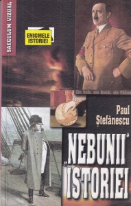 Paul Stefanescu - Nebunii istoriei. Mari bolnavi, mari conducatori de stat. Boala si viciu la personalitati celebre
