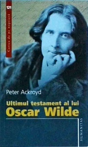 Peter Ackroyd - Ultimul testament al lui Oscar Wilde