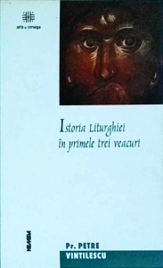 Petre Vintilescu - Istoria Liturghiei in primele trei veacuri