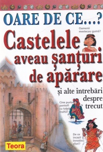 Philip Steele - Oare de ce...? Castelele aveau santuri de aparare si alte intrebari