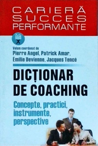 Pierre Angel - Dictionar de coaching. Concepte, practici, instrumente, perspective