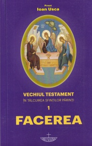 Preot Ioan Usca - Vechiul Testament in talcuirea Sfintilor Parinti, volumul 1: Facerea