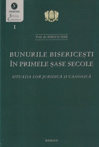 Prof. dr. Iorgu D. Ivan - Bunurile bisericesti in primele sase secole. Situatia lor juridica si canonica