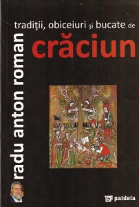 Radu Anton Roman - Traditii, obiceiuri si bucate de Craciun