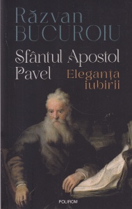 Razvan Bucuroiu - Sfantul Apostol Pavel. Eleganta iubirii