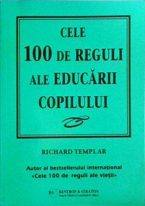 Richard Templar - Cele 100 de reguli ale educarii copilului
