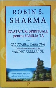 Robin Sharma - Invataturi spirituale pentru familia ta de la calugarul care si-a vandut Ferrari-ul. Cultiva liderul din copilul tau