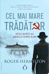 Roger Hermiston - Cel mai mare tradator. Vietile secrete ale agentului George Blake