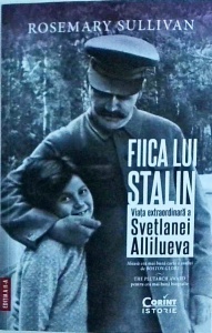 Rosemary Sullivan - Fiica lui Stalin. Viata extraordinara a Svetlanei Allilueva
