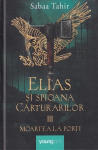 Sabaa Tahir - Elias si spioana Carturarilor, volumul 3: Moartea la porti