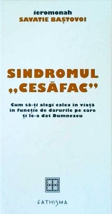 Savatie Bastovoi - Sindromul "cesafac". Cum sa-ti alegi calea in viata in functie de darurile pe care ti le-a dat Dumnezeu