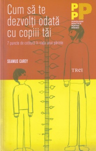 Seamus Carey - Cum sa te dezvolti odata cu copiii tai. 7 puncte de cotitura in viata unui parinte