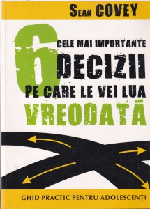 Sean Covey - Cele mai importante 6 decizii pe care le vei lua vreodata