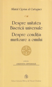 Sfantul Ciprian al Cartaginei - Despre unitatea Bisericii universale. Despre conditia muritoare a omului
