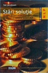 Sid Jacobson - Stari solutie. Un curs despre rezolvarea problemelor de afaceri cu ajutorul puterii NLP
