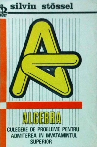 Silviu Stossel - Algebra. Culegere de probleme pentru admiterea in invatamantul superior