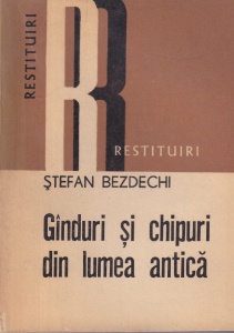 Stefan Bezdechi - Ganduri si chipuri din lumea antica