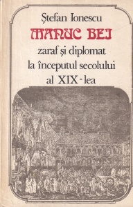 Stefan Ionescu - Manuc Bei. Zaraf si diplomat la inceputul secolului al XIX-lea