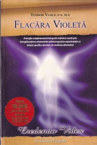 Teodor Vasile - Flacara violeta. O terapie complementară integrativ-holistică creată prin întrepătrunderea elementelor psihoterapeutice experiențiale cu tehnici specifice abordate de medicina alternativă