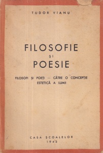 Tudor Vianu - Filosofie si poesie. Filosofi si poeti - catre o conceptie estetica a lumii (1943)