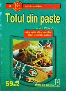 Victoria Paduret - Totul din paste. Retete rapide, ieftine, irezistibile. Sosuri pentru toate gusturile